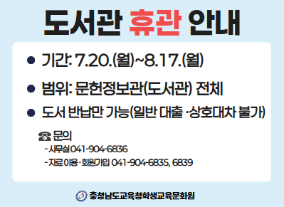 2026년 문헌정보관(도서관) 휴관 안내. 1. 기간:7.20.(월)~8.17.(월) 2. 범위: 문헌정보관(도서관) 전체 도서 반납만 가능(일반 대출, 상호대차 불가) 3. 문의 사무실:041-904-6836/ 자료이용, 회원가입: 041-904-6835, 6839